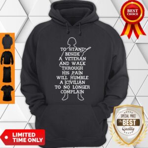 Alternative view of To Stand Beside A Veteran And Walk Through His Pain Will Humble A Civilian To No Longer Complain Shirt
