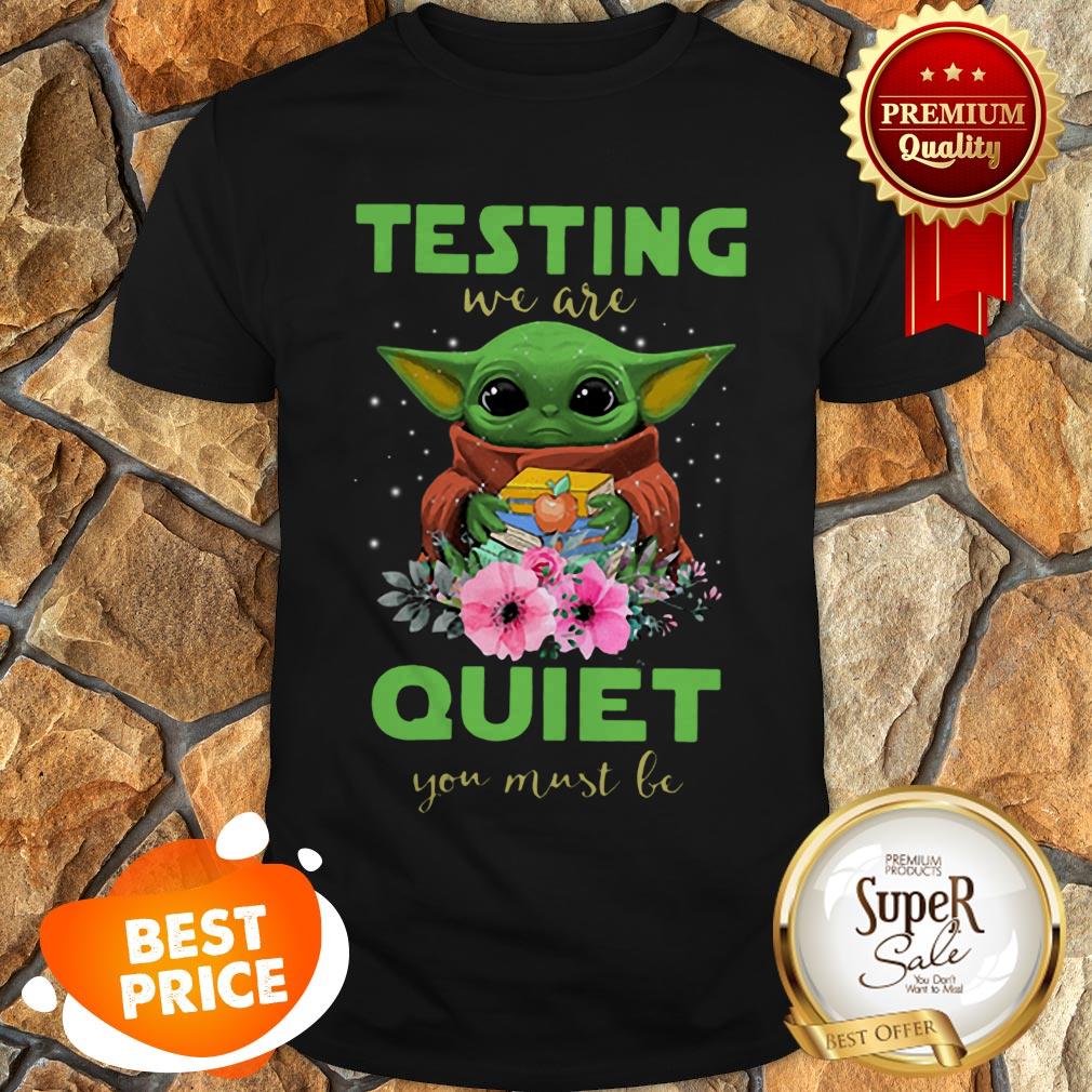 Nice Baby Yoda Testing We Are Quiet You Must Be Star Wars Shirt