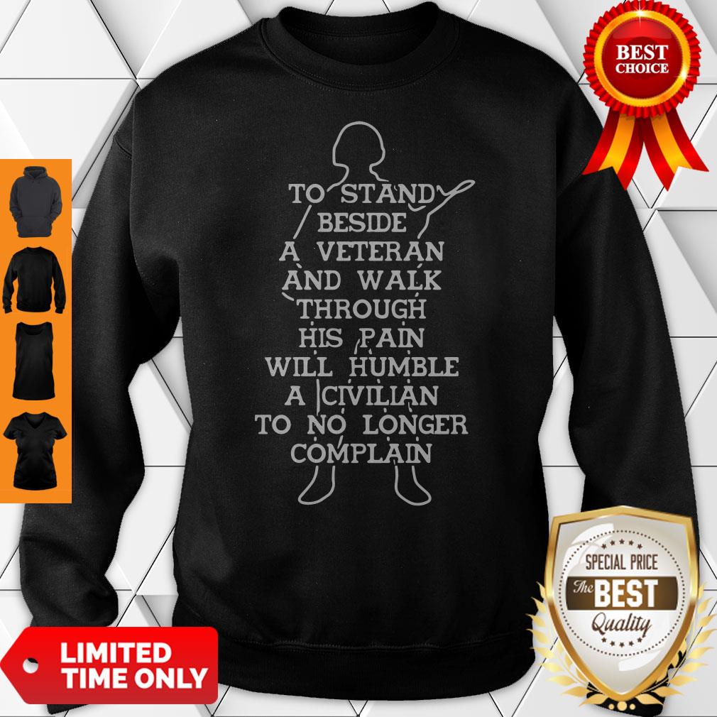 To Stand Beside A Veteran And Walk Through His Pain Will Humble A Civilian To No Longer Complain Shirt - Image 5