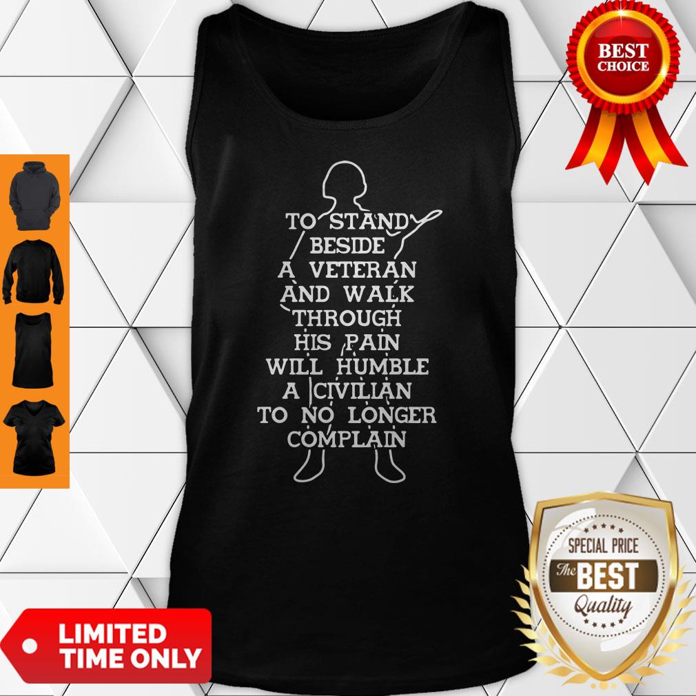 To Stand Beside A Veteran And Walk Through His Pain Will Humble A Civilian To No Longer Complain Shirt - Image 4