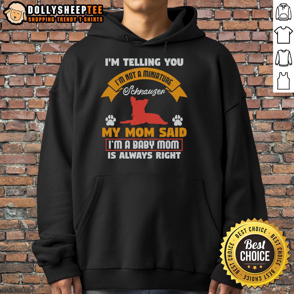 Pretty I'm Telling You I'm Not A Miniature Schnauzer My Mom Said I'm A Baby Mom T-Shirt - Image 2