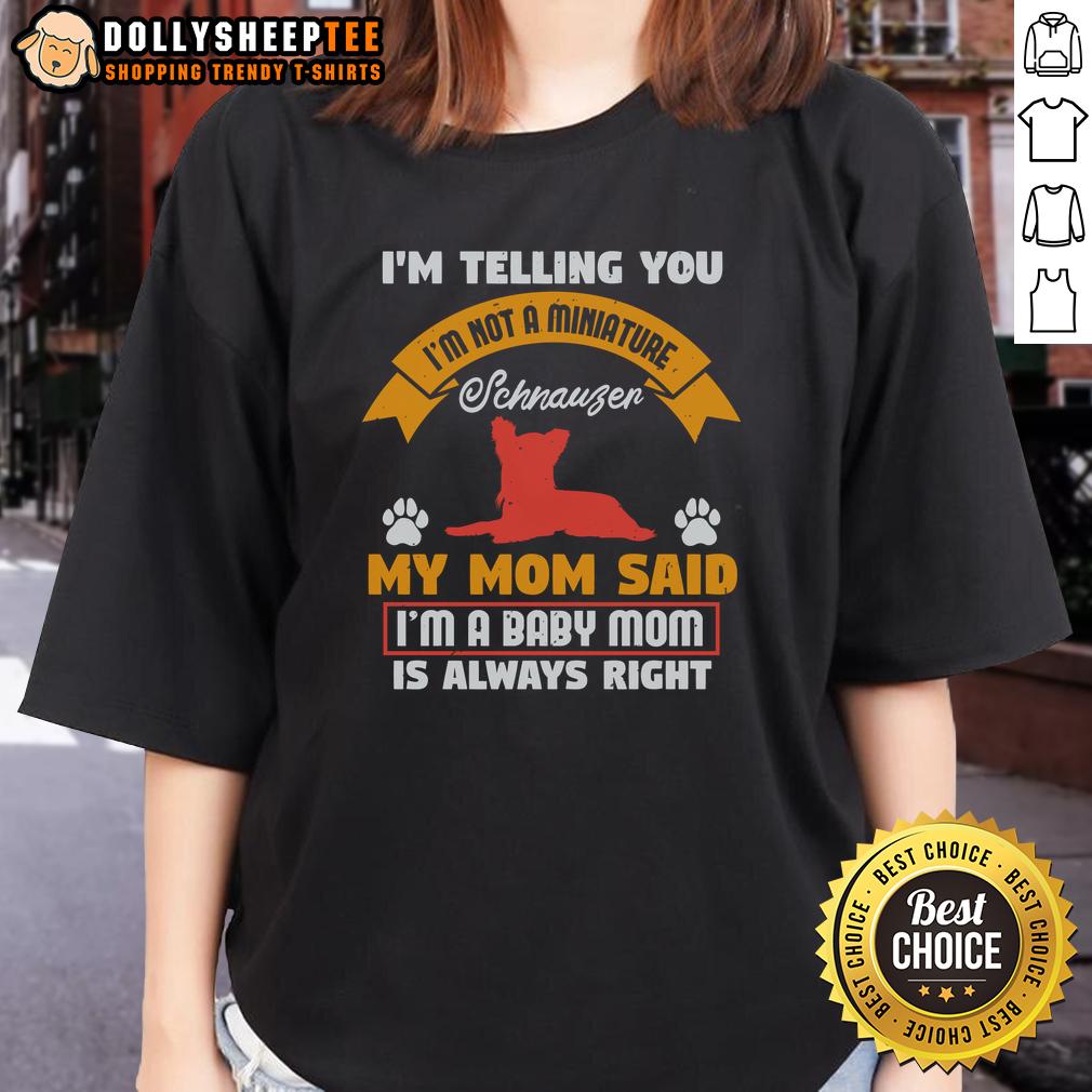 Pretty I'm Telling You I'm Not A Miniature Schnauzer My Mom Said I'm A Baby Mom T-Shirt - Image 3