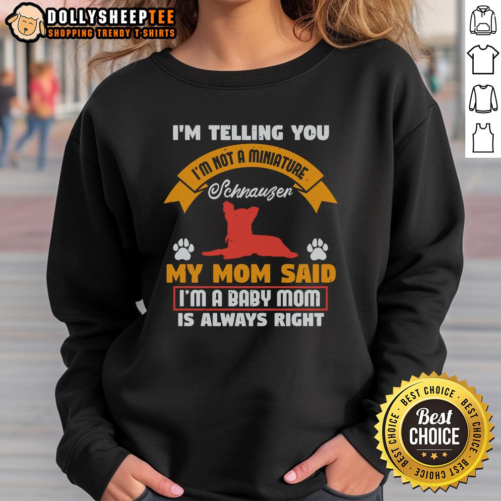 Pretty I'm Telling You I'm Not A Miniature Schnauzer My Mom Said I'm A Baby Mom T-Shirt - Image 5