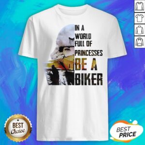 In A World Full Of Princesses Be A Biker Shirt