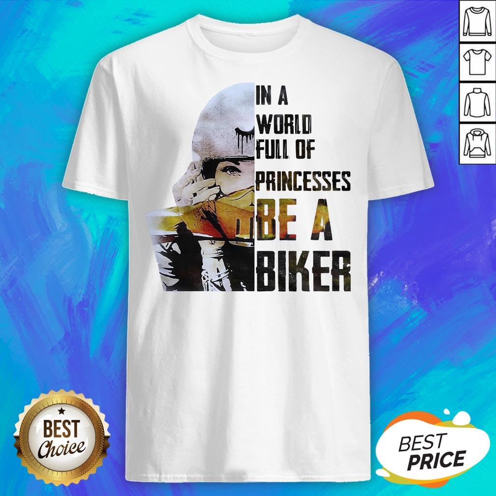 In A World Full Of Princesses Be A Biker Shirt