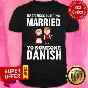 Top Happiness Is Being Married To Someone Danish Shirt