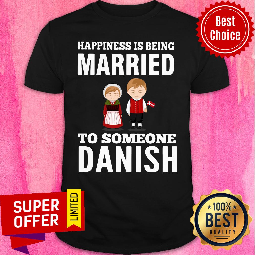 Top Happiness Is Being Married To Someone Danish Shirt