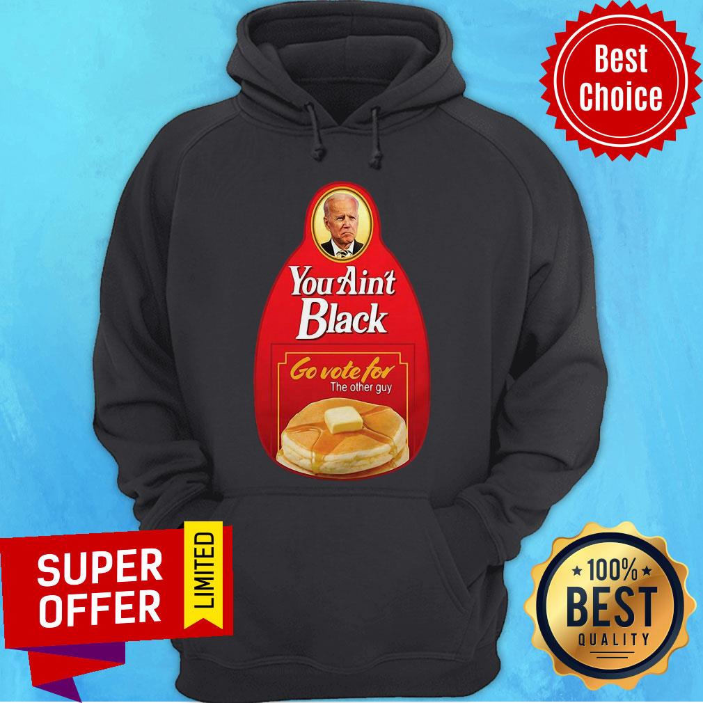 Nice You Ain’t Black Go Vote For The Other Guy Biden Shirt - Image 3