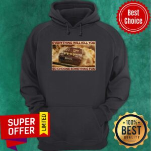 Alternative view of Rally Car Everything Will Kill You So Choose Something Fun Horizontal Shirt