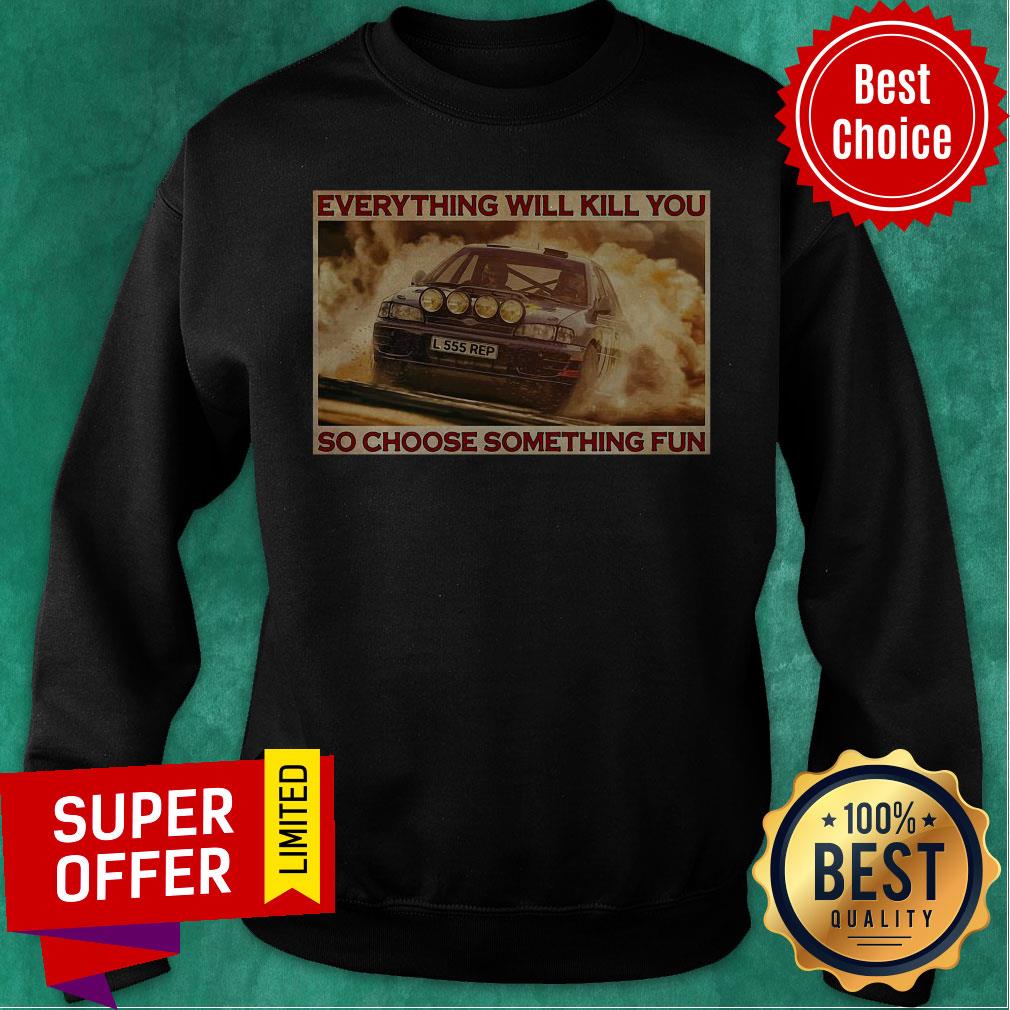 Rally Car Everything Will Kill You So Choose Something Fun Horizontal Shirt - Image 3