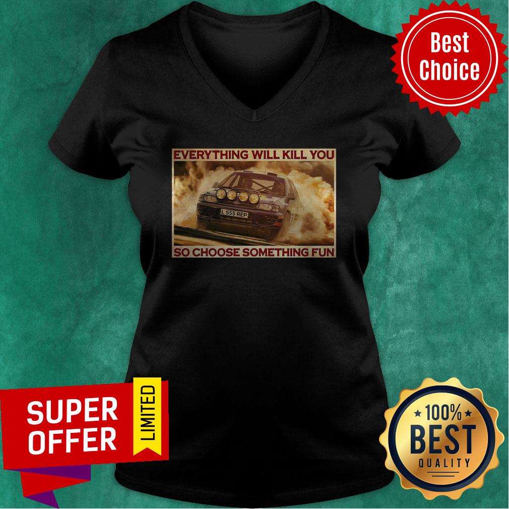 Rally Car Everything Will Kill You So Choose Something Fun Horizontal Shirt - Image 5