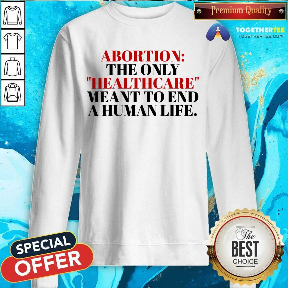 Abortion The Only Healthcare Meant To End A Human Life Shirt - Image 3