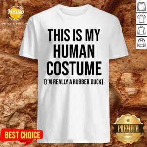 Nice This Is My Human Costume I'm Really A Rubber Duck Halloween Shirt