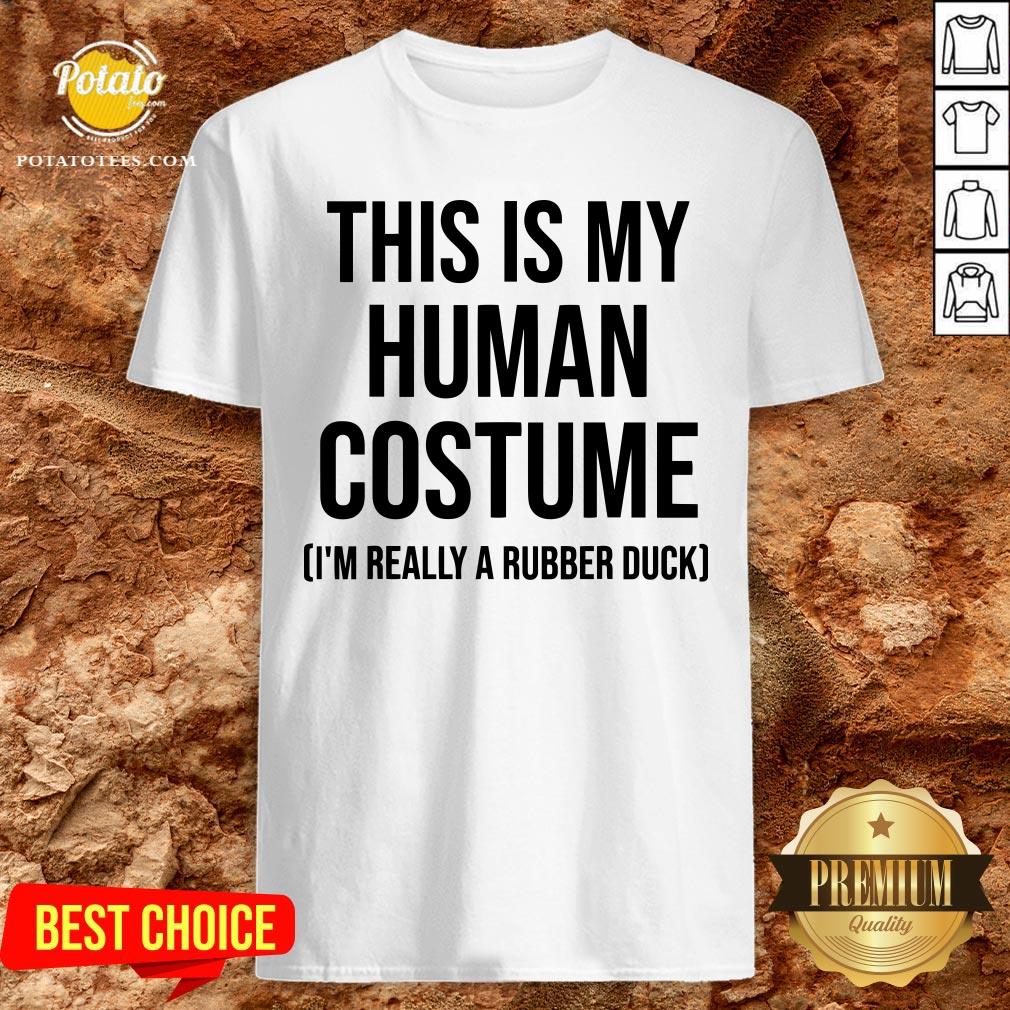 Nice This Is My Human Costume I'm Really A Rubber Duck Halloween Shirt