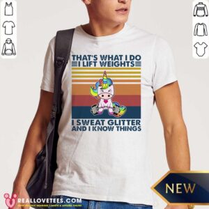Pro Unicorn That’s What I Do I Lift Weights I Sweat Glitter And I Know Things Shirt