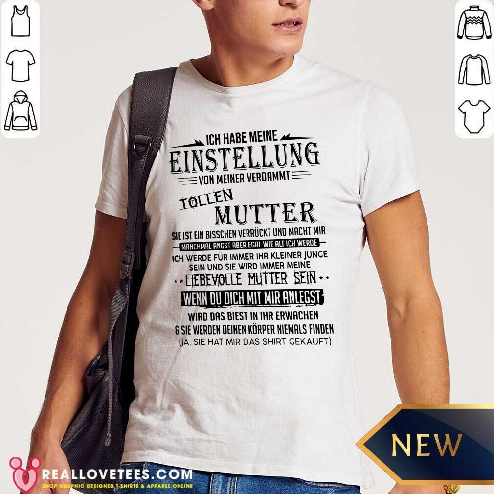 So Ich Habe Meine Einstellung Von Meiner Verdammt Tollen Mutter Ich Liebe Sie Shirt