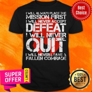 I Will Always Place The Mission First I Will Never Accept Defeat I Will Never Quit Shirt