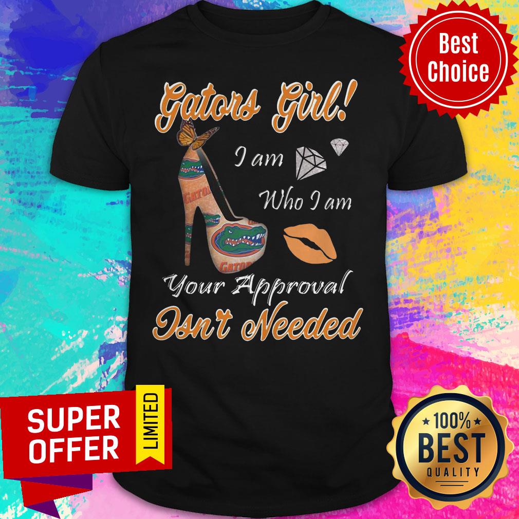 Florida Gators Girl I Am Who I Am Your Approval Isn’t Needed Shirt
