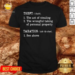 Nice Theft The Act Of Stealing The Wrongful Taking Of Personal Property Taxation See Above Shirt