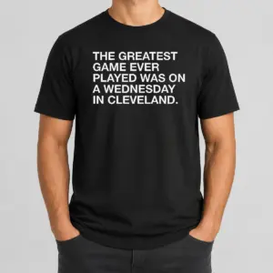 Pretty The Greatest Game Ever Played Was On A Wednesday In Cleveland Sports Quote Shirt