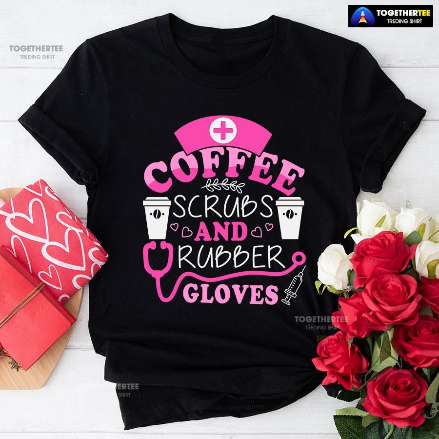 Coffee Scrubs And Rubber Gloves Nurse Stethoscope Syringe T-Shirt
