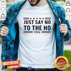Funny Just Say No To The Ho 2024 T-Shirt