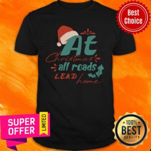 At Christmas All Roads Lead Home Shirt