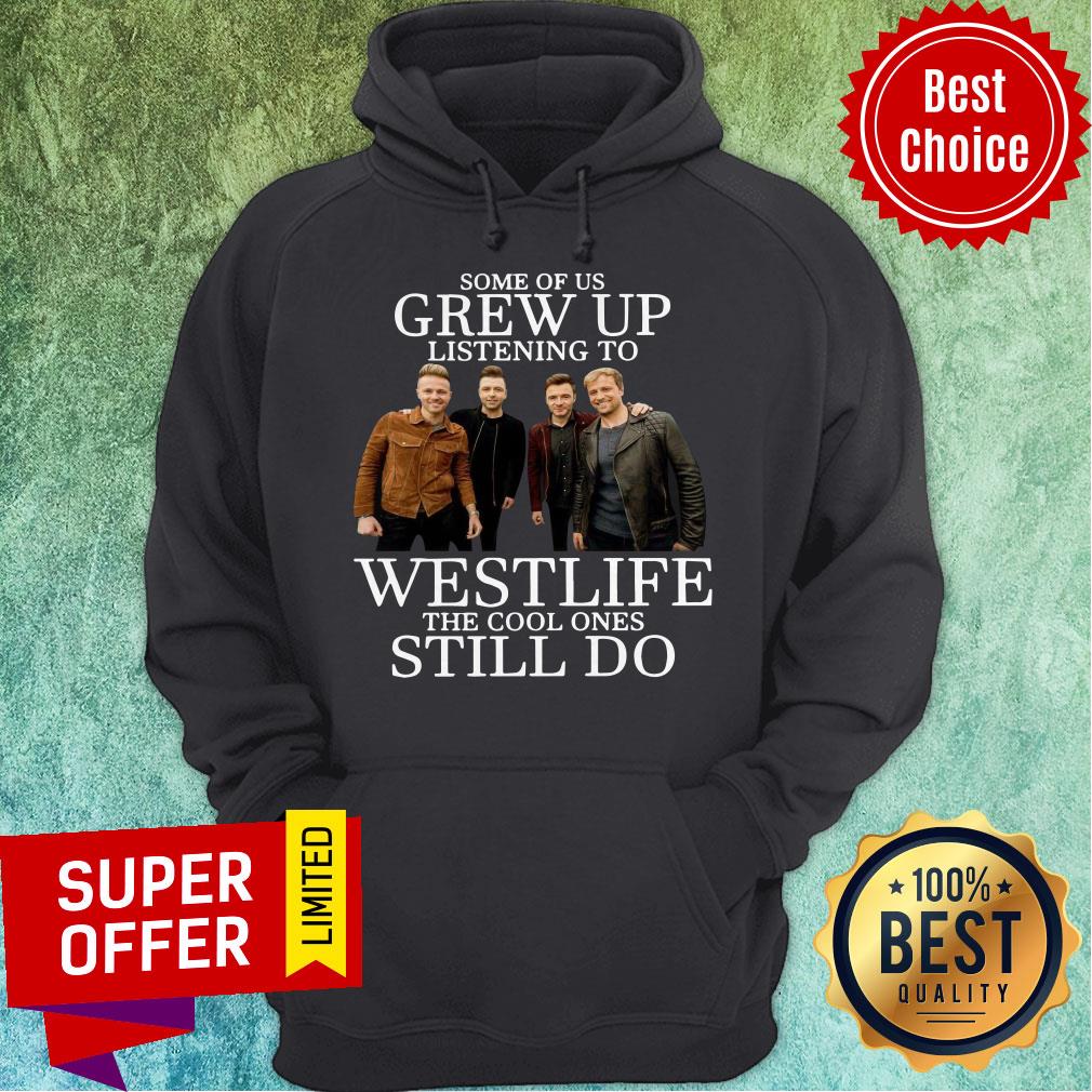 Nice Some Of Us Grew Up Listening To Westlife The Cool Ones Still Do Shirt - Image 3