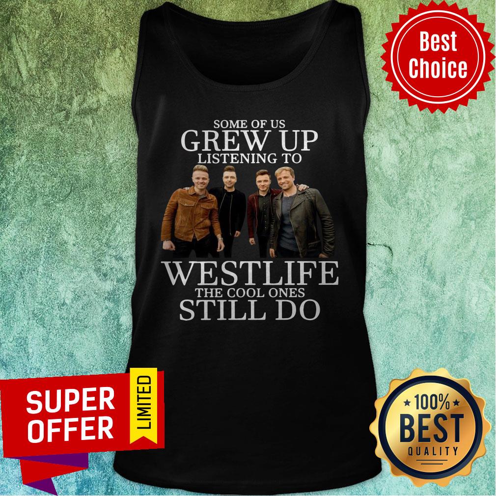 Nice Some Of Us Grew Up Listening To Westlife The Cool Ones Still Do Shirt - Image 5