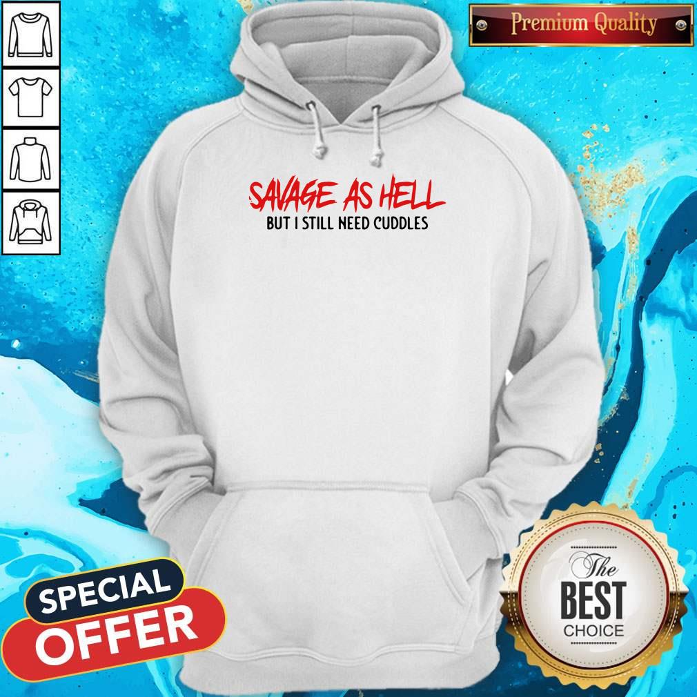 Funny Savage As Hell But I Still Need Cuddles T-Shirt - Image 2