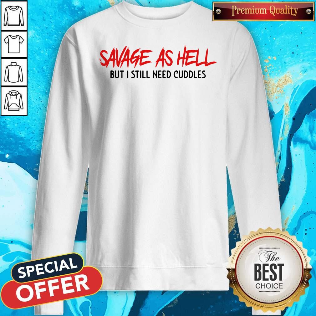 Funny Savage As Hell But I Still Need Cuddles T-Shirt - Image 4