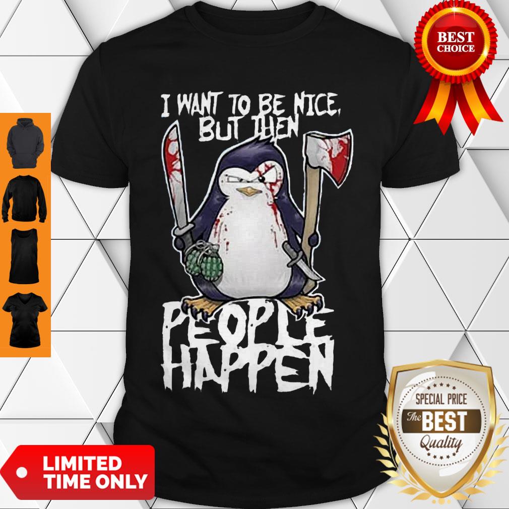 Hot Psycho Penguin I Want To Be Nice Shirt