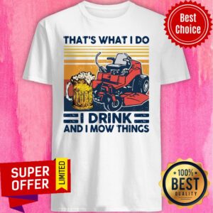 Nice That’s What I Do I Drink And I Mow Things Vintage Shirt