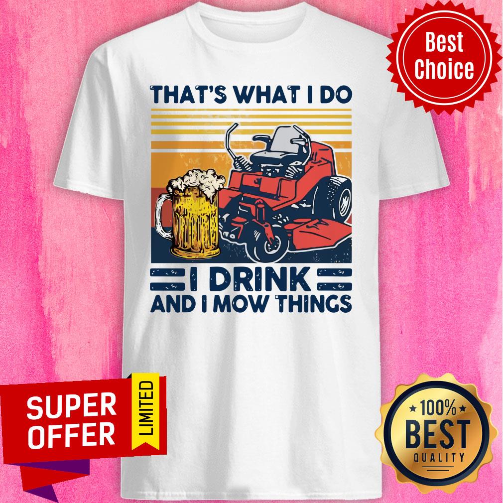 Nice That’s What I Do I Drink And I Mow Things Vintage Shirt