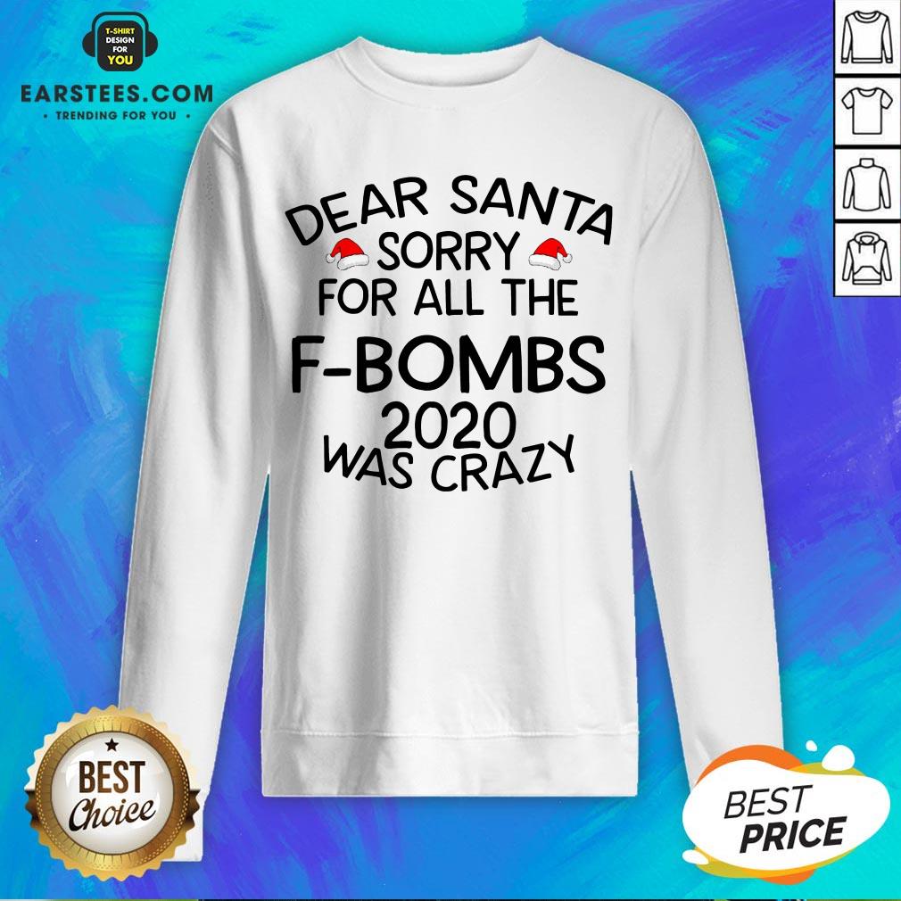 Funny Dear Santa Sorry For All The F-bombs 2020 Was Crazy Shirt - Image 5