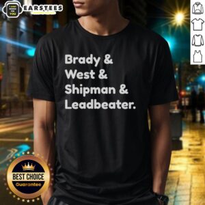 Good Brady And West And Shipman And Leadbeater T-Shirt
