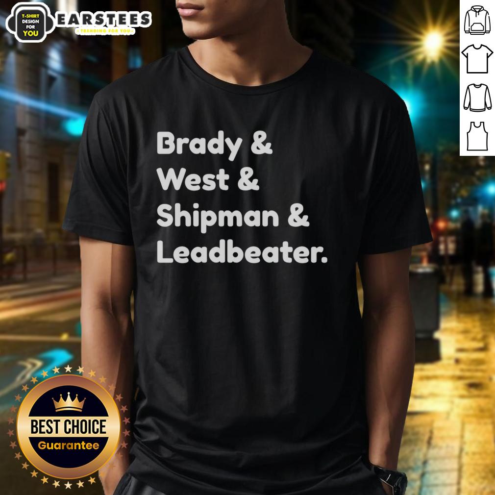 Good Brady And West And Shipman And Leadbeater T-Shirt