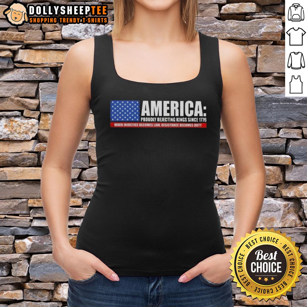 Premium America Proudly Rejecting Kings Since 1776 When Injustice Becomes Law Resistance Becomes Duty T-Shirt - Image 4
