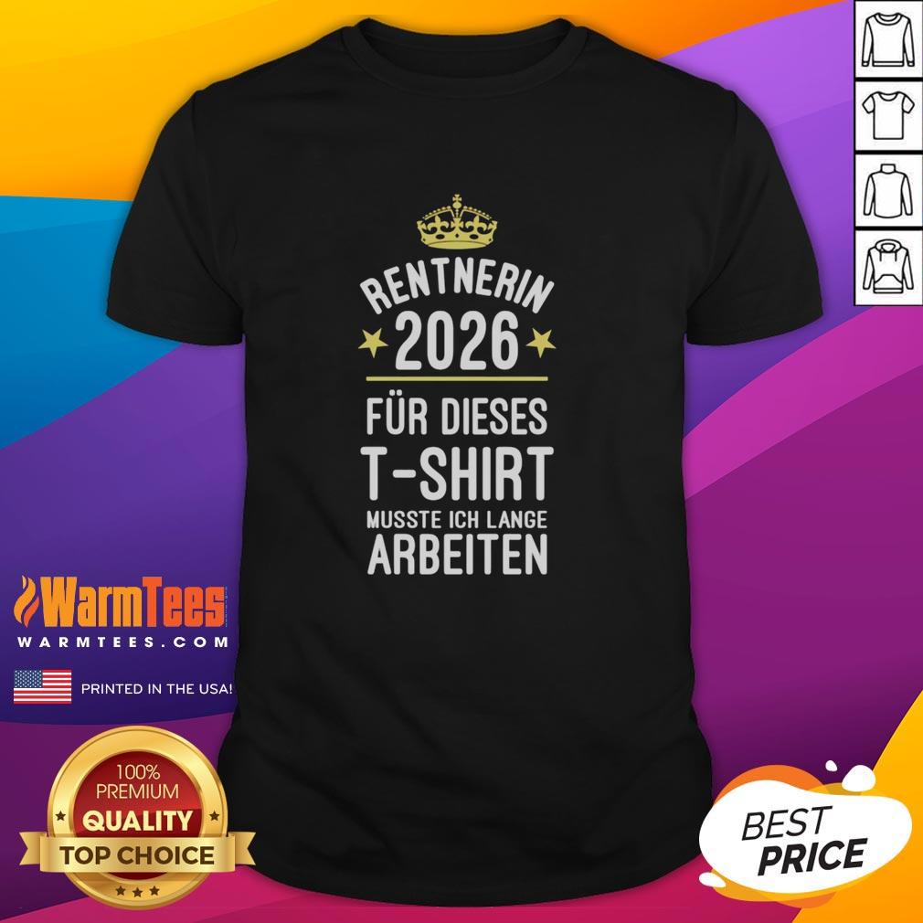 Good Rentnerin 2026 Fur Dieses T-Shirt Musste Ich Lange Arbeiten T-Shirt