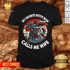 Awesome My Favorite Native Man Calls Me Wife Vintage Shirt