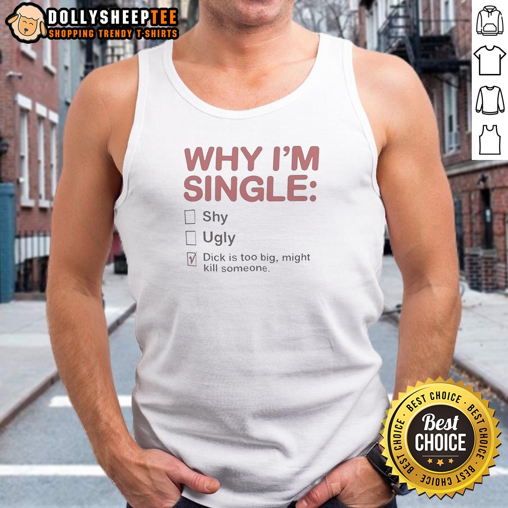 Original Why I Am Single Shy Ugly Dick Is Too Big Might Kill Someone Shirt - Image 4