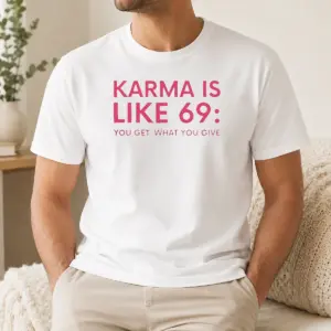 Premium Karma Is Like 69 You Get What You Give Shirt
