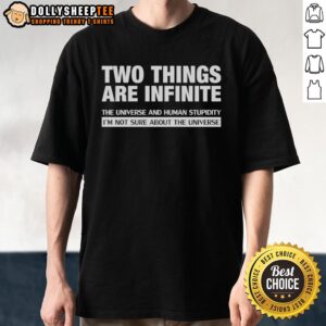 Official Two Things Are Indinite The Universe And Human Stupidity T-Shirt
