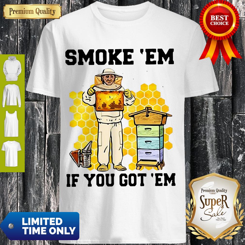 Perfect Smoke ‘Em If You Got ‘Em Get The Honey Shirt
