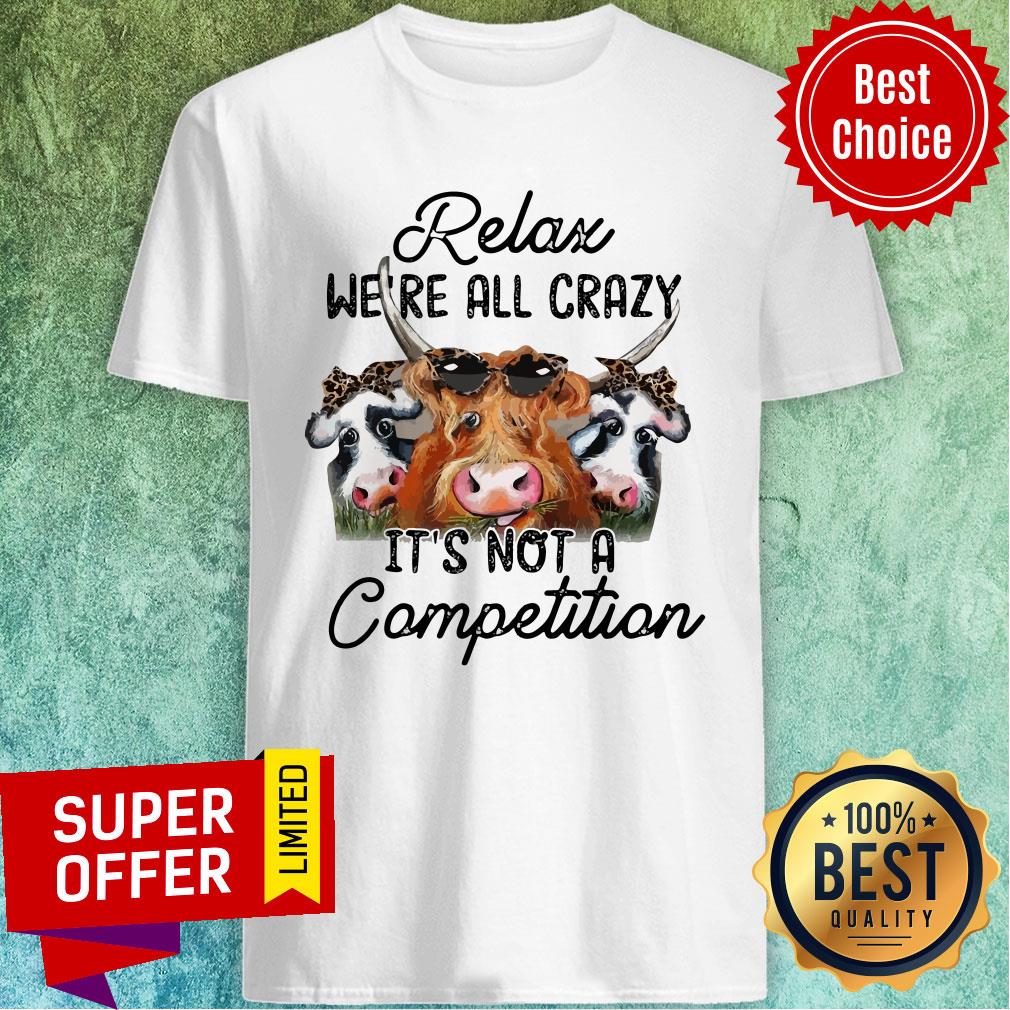 Official Relax We’re All Crazy It’s Not A Competition Shirt