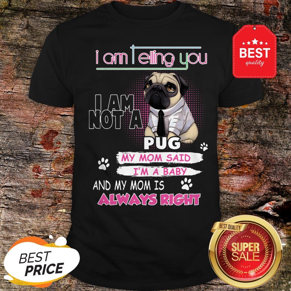 I Am Not A Pugy Mom Said I’m A Baby Shirt