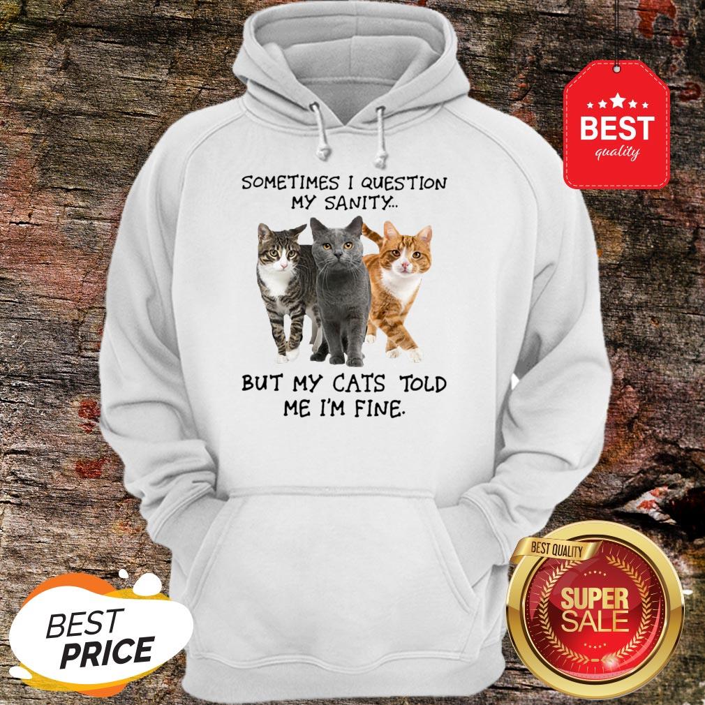 Sometimes I Question My Sanity But My Cats Told Me I’m Fine Shirt - Image 5