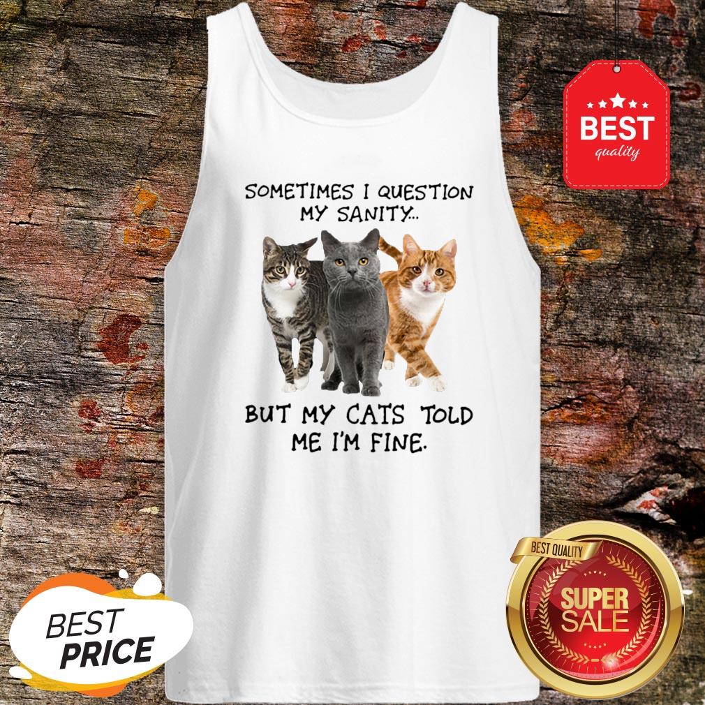 Sometimes I Question My Sanity But My Cats Told Me I’m Fine Shirt - Image 3