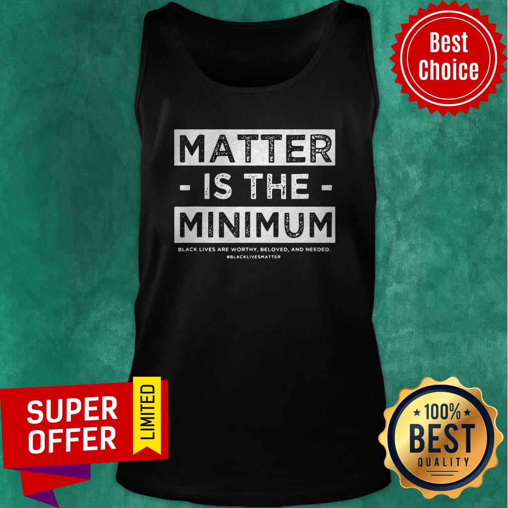 Top Matter Is The Minimum BLM Shirt - Image 3