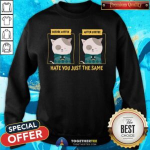 Alternative view of Cat Before And After Coffee Hate You Just The Same Shirt